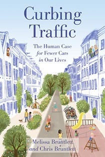 Curbing Traffic: The Human Case for Fewer Cars in Our Lives by Melissa and Chris Bruntlett