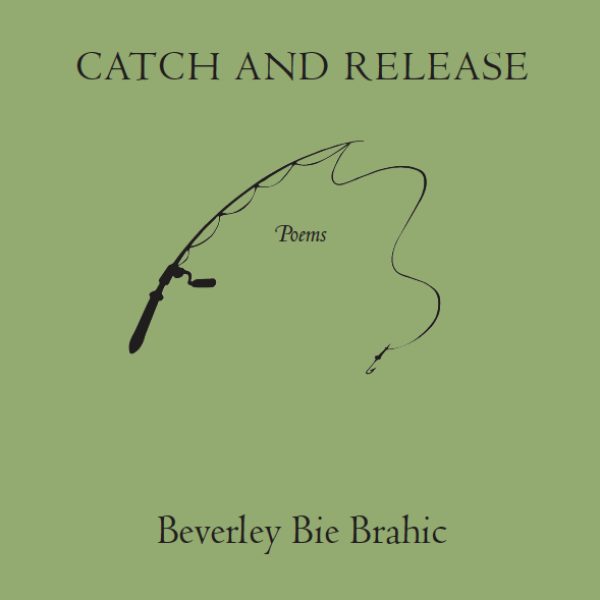 Catch and Release by Beverly Bie Brahic.