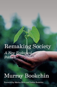 Remaking Society: A New Ecological Politics by Murray Bookchin